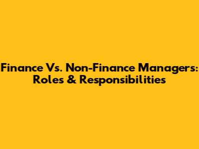 Finance Vs. Non-Finance Managers: Roles & Responsibilities