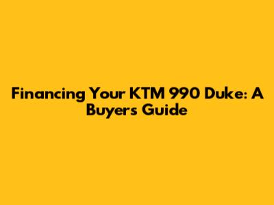 Financing Your KTM 990 Duke: A Buyer's Guide