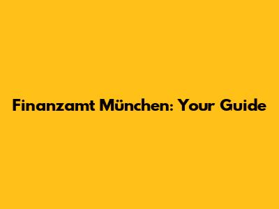 Finanzamt München: Your Guide