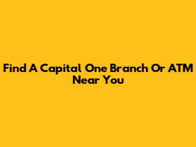Find A Capital One Branch Or ATM Near You