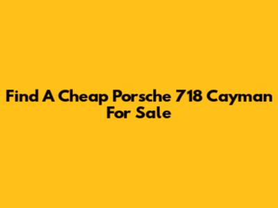 Find A Cheap Porsche 718 Cayman For Sale