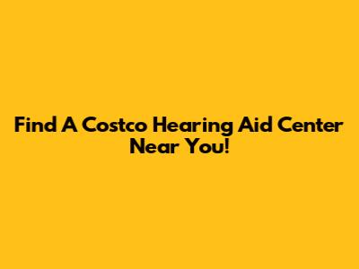 Find A Costco Hearing Aid Center Near You!