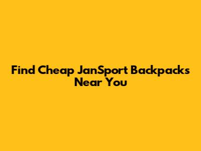 Find Cheap JanSport Backpacks Near You