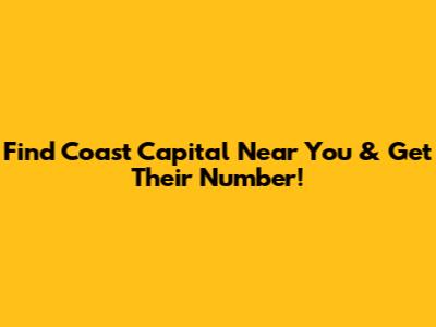 Find Coast Capital Near You & Get Their Number!