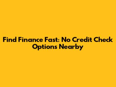 Find Finance Fast: No Credit Check Options Nearby