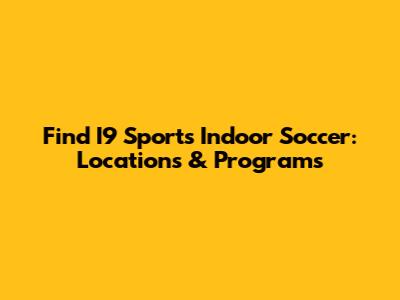 Find I9 Sports Indoor Soccer: Locations & Programs