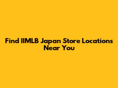 Find IIMLB Japan Store Locations Near You