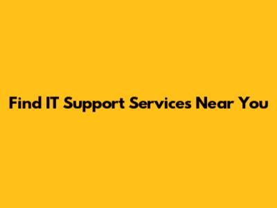 Find IT Support Services Near You