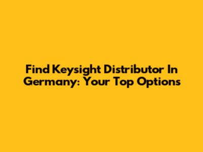 Find Keysight Distributor In Germany: Your Top Options