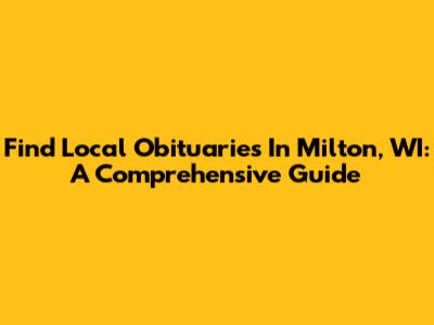 Find Local Obituaries In Milton, WI: A Comprehensive Guide