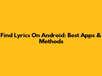 Find Lyrics On Android: Best Apps & Methods
