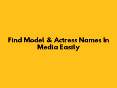 Find Model & Actress Names In Media Easily