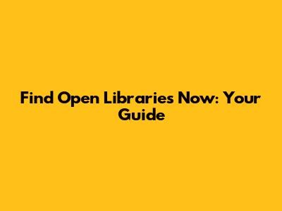Find Open Libraries Now: Your Guide