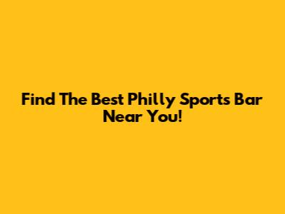 Find The Best Philly Sports Bar Near You!