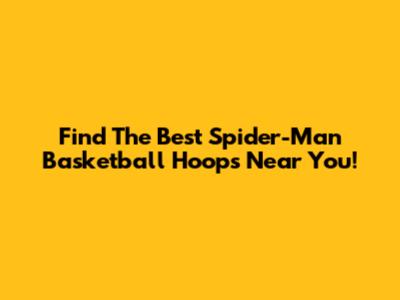 Find The Best Spider-Man Basketball Hoops Near You!