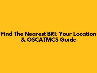 Find The Nearest BRI: Your Location & OSCATMCS Guide