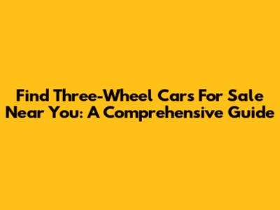 Find Three-Wheel Cars For Sale Near You: A Comprehensive Guide