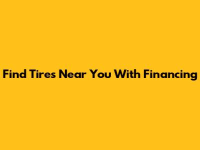 Find Tires Near You With Financing