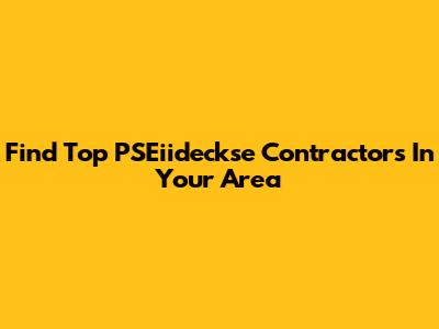 Find Top PSEiideckse Contractors In Your Area
