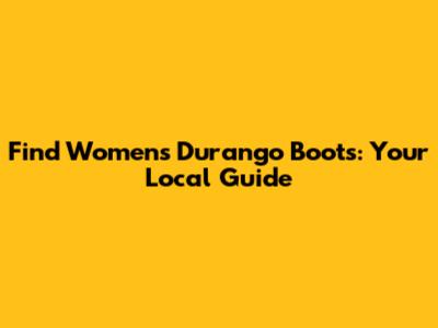 Find Women's Durango Boots: Your Local Guide