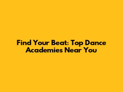 Find Your Beat: Top Dance Academies Near You