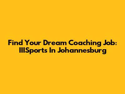 Find Your Dream Coaching Job: IIISports In Johannesburg