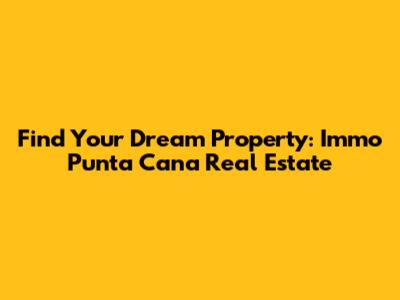 Find Your Dream Property: Immo Punta Cana Real Estate