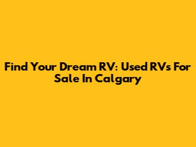 Find Your Dream RV: Used RVs For Sale In Calgary