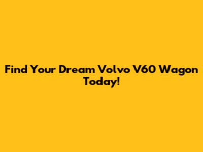 Find Your Dream Volvo V60 Wagon Today!