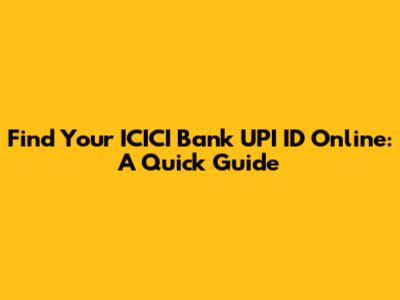 Find Your ICICI Bank UPI ID Online: A Quick Guide