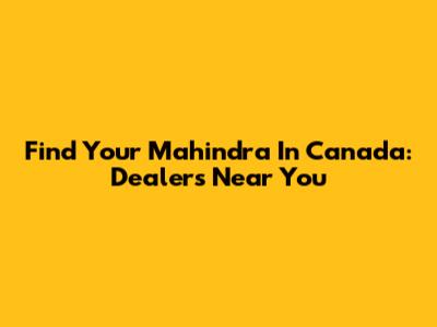 Find Your Mahindra In Canada: Dealers Near You