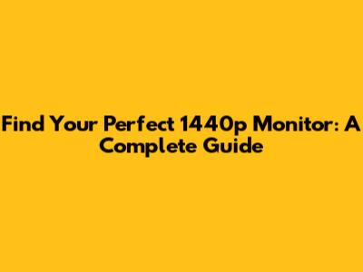 Find Your Perfect 1440p Monitor: A Complete Guide