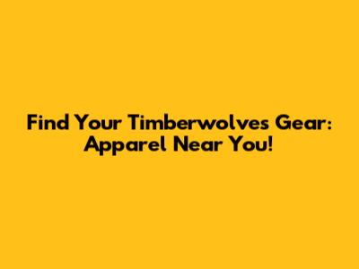 Find Your Timberwolves Gear: Apparel Near You!