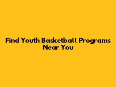 Find Youth Basketball Programs Near You