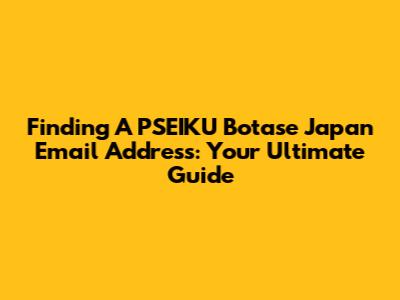Finding A PSEIKU Botase Japan Email Address: Your Ultimate Guide