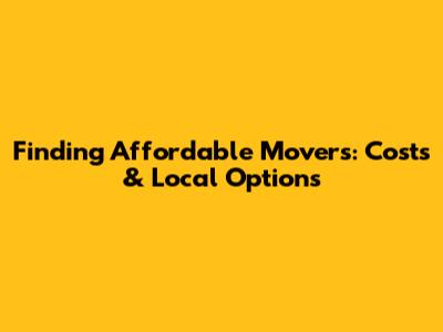 Finding Affordable Movers: Costs & Local Options