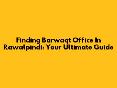 Finding Barwaqt Office In Rawalpindi: Your Ultimate Guide