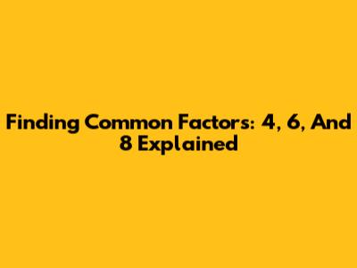 Finding Common Factors: 4, 6, And 8 Explained
