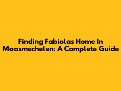 Finding Fabiola's Home In Maasmechelen: A Complete Guide