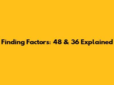 Finding Factors: 48 & 36 Explained