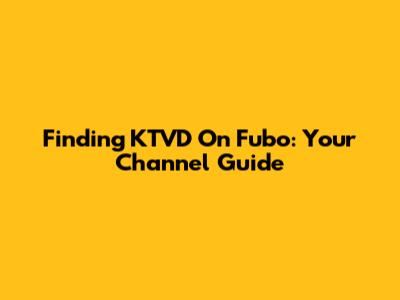 Finding KTVD On Fubo: Your Channel Guide