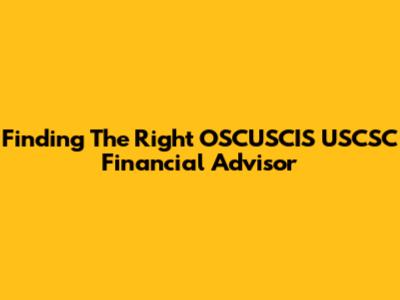 Finding The Right OSCUSCIS USCSC Financial Advisor