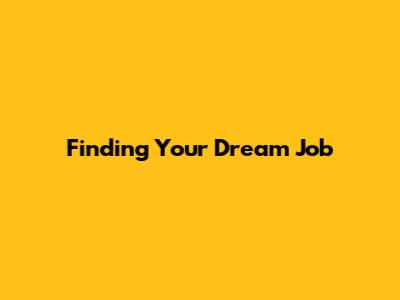Finding Your Dream Job
