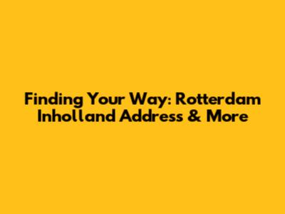 Finding Your Way: Rotterdam Inholland Address & More