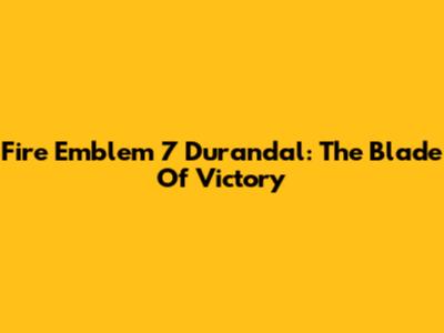 Fire Emblem 7 Durandal: The Blade Of Victory