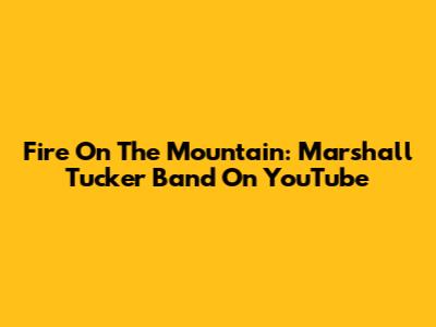 Fire On The Mountain: Marshall Tucker Band On YouTube