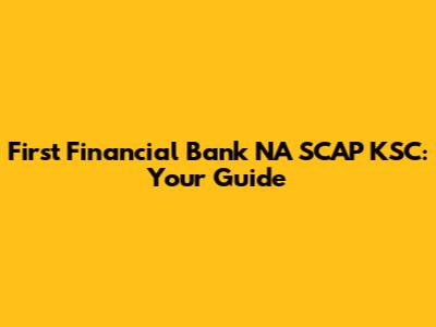 First Financial Bank NA SCAP KSC: Your Guide