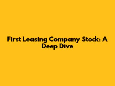 First Leasing Company Stock: A Deep Dive