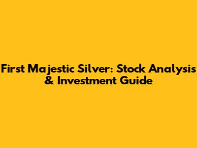 First Majestic Silver: Stock Analysis & Investment Guide