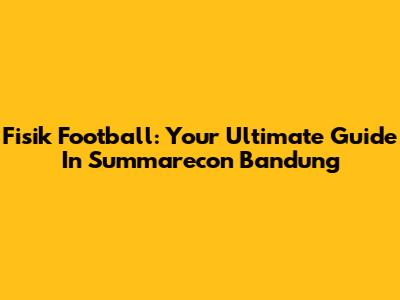Fisik Football: Your Ultimate Guide In Summarecon Bandung